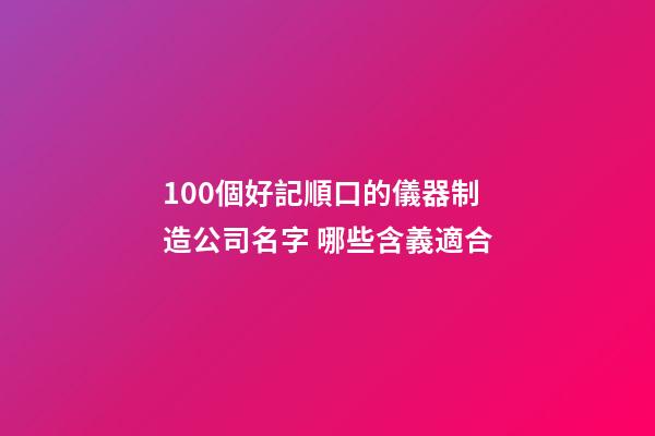 100個好記順口的儀器制造公司名字 哪些含義適合-第1張-公司起名-玄機派